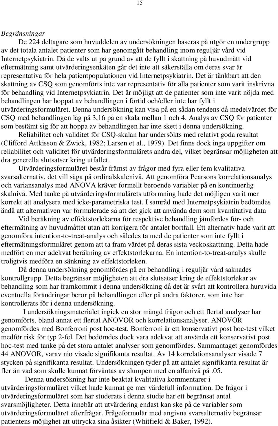 Då de valts ut på grund av att de fyllt i skattning på huvudmått vid eftermätning samt utvärderingsenkäten går det inte att säkerställa om deras svar är representativa för hela patientpopulationen