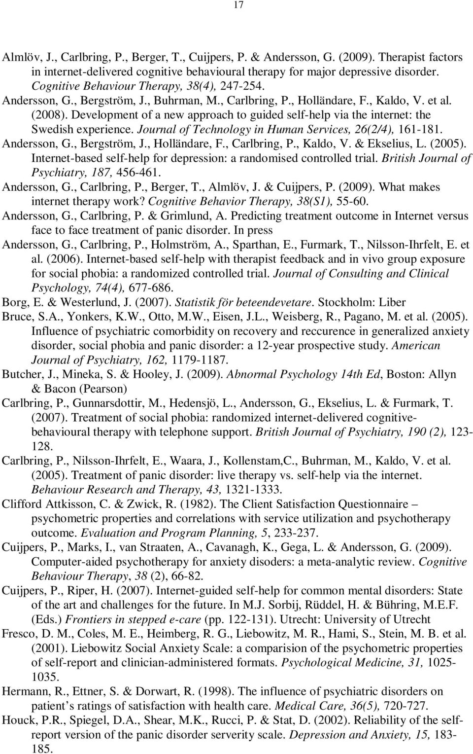 Development of a new approach to guided self-help via the internet: the Swedish experience. Journal of Technology in Human Services, 26(2/4), 161-181. Andersson, G., Bergström, J., Holländare, F.