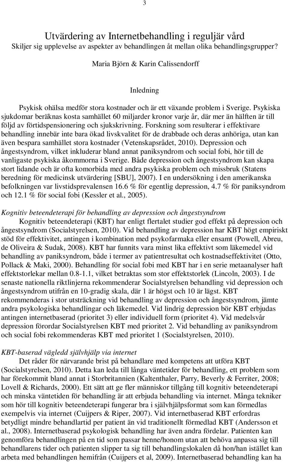 Psykiska sjukdomar beräknas kosta samhället 60 miljarder kronor varje år, där mer än hälften är till följd av förtidspensionering och sjukskrivning.