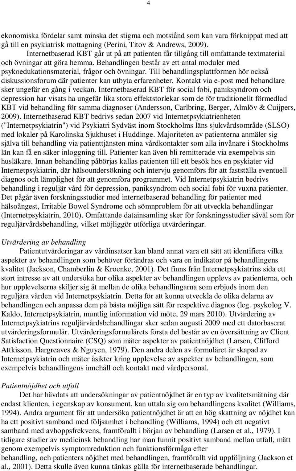 Behandlingen består av ett antal moduler med psykoedukationsmaterial, frågor och övningar. Till behandlingsplattformen hör också diskussionsforum där patienter kan utbyta erfarenheter.