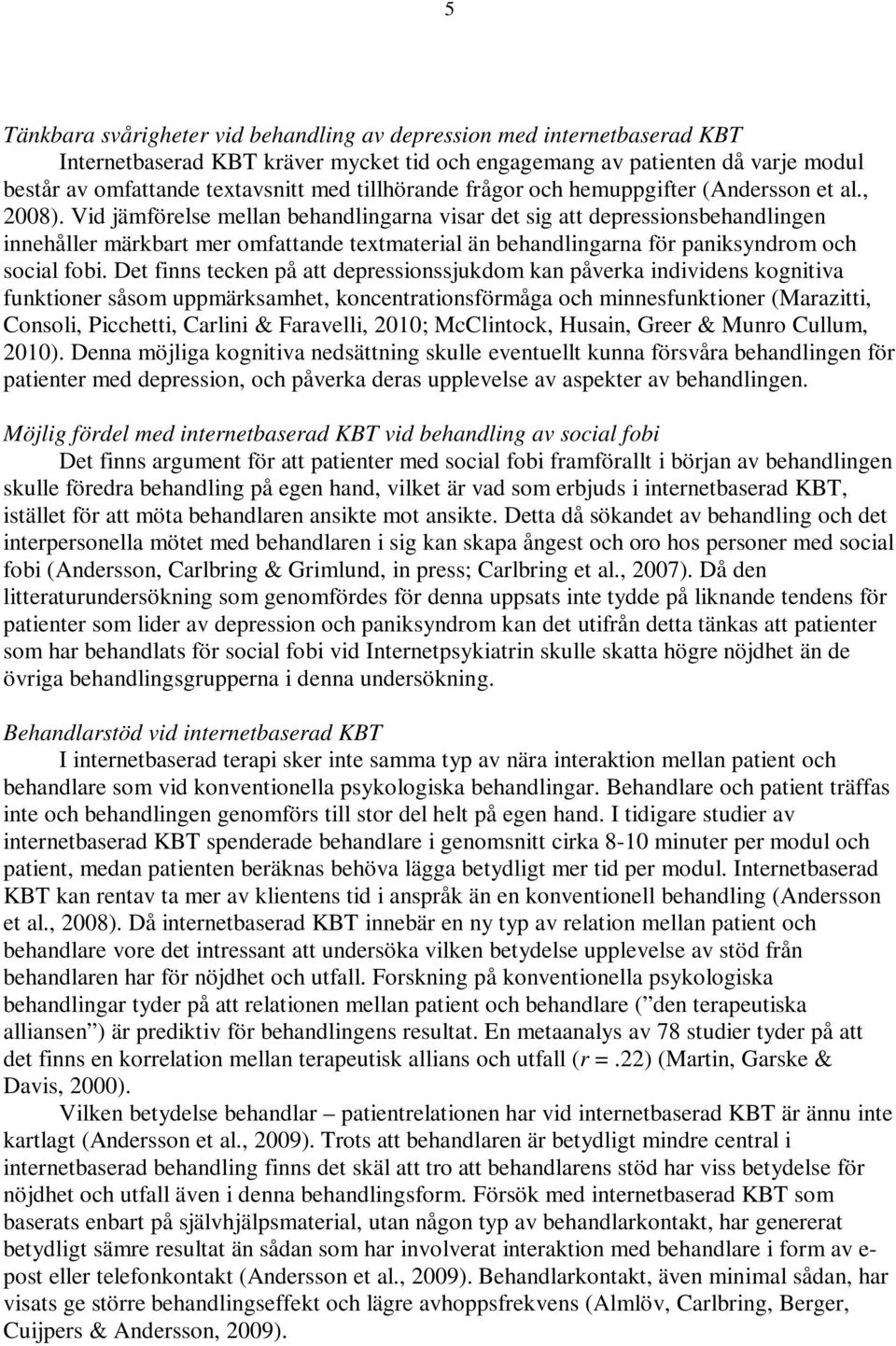 Vid jämförelse mellan behandlingarna visar det sig att depressionsbehandlingen innehåller märkbart mer omfattande textmaterial än behandlingarna för paniksyndrom och social fobi.