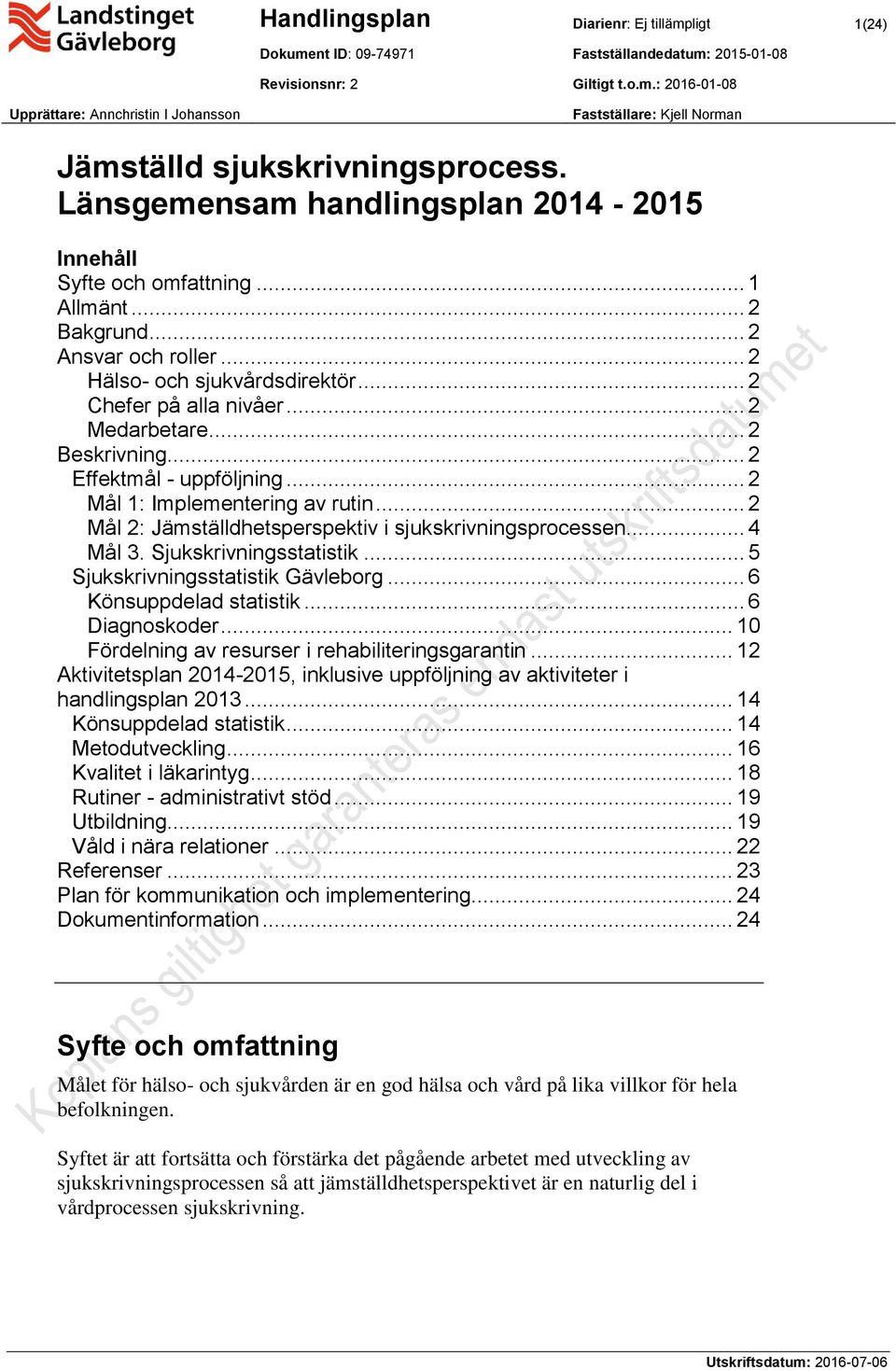 .. 2 Beskrivning... 2 Effektmål - uppföljning... 2 Mål 1: Implementering av rutin... 2 Mål 2: Jämställdhetsperspektiv i sjukskrivningsprocessen... 4 Mål 3. Sjukskrivningsstatistik.