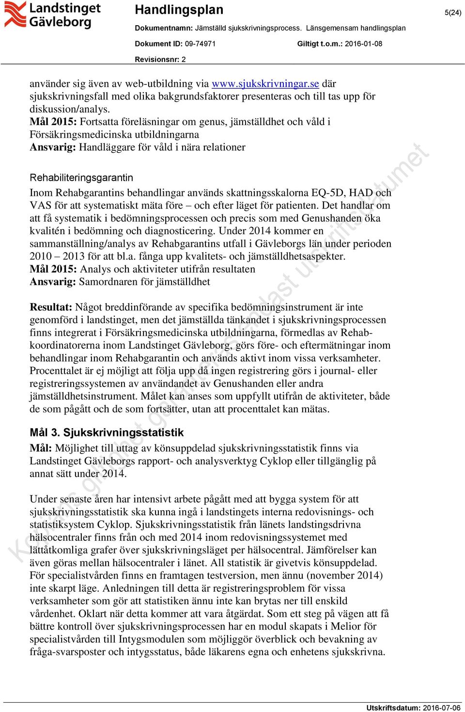 behandlingar används skattningsskalorna EQ-5D, HAD och VAS för att systematiskt mäta före och efter läget för patienten.