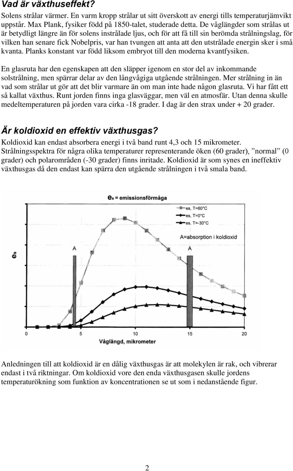 utstrålade energin sker i små kvanta. Planks konstant var född liksom embryot till den moderna kvantfysiken.