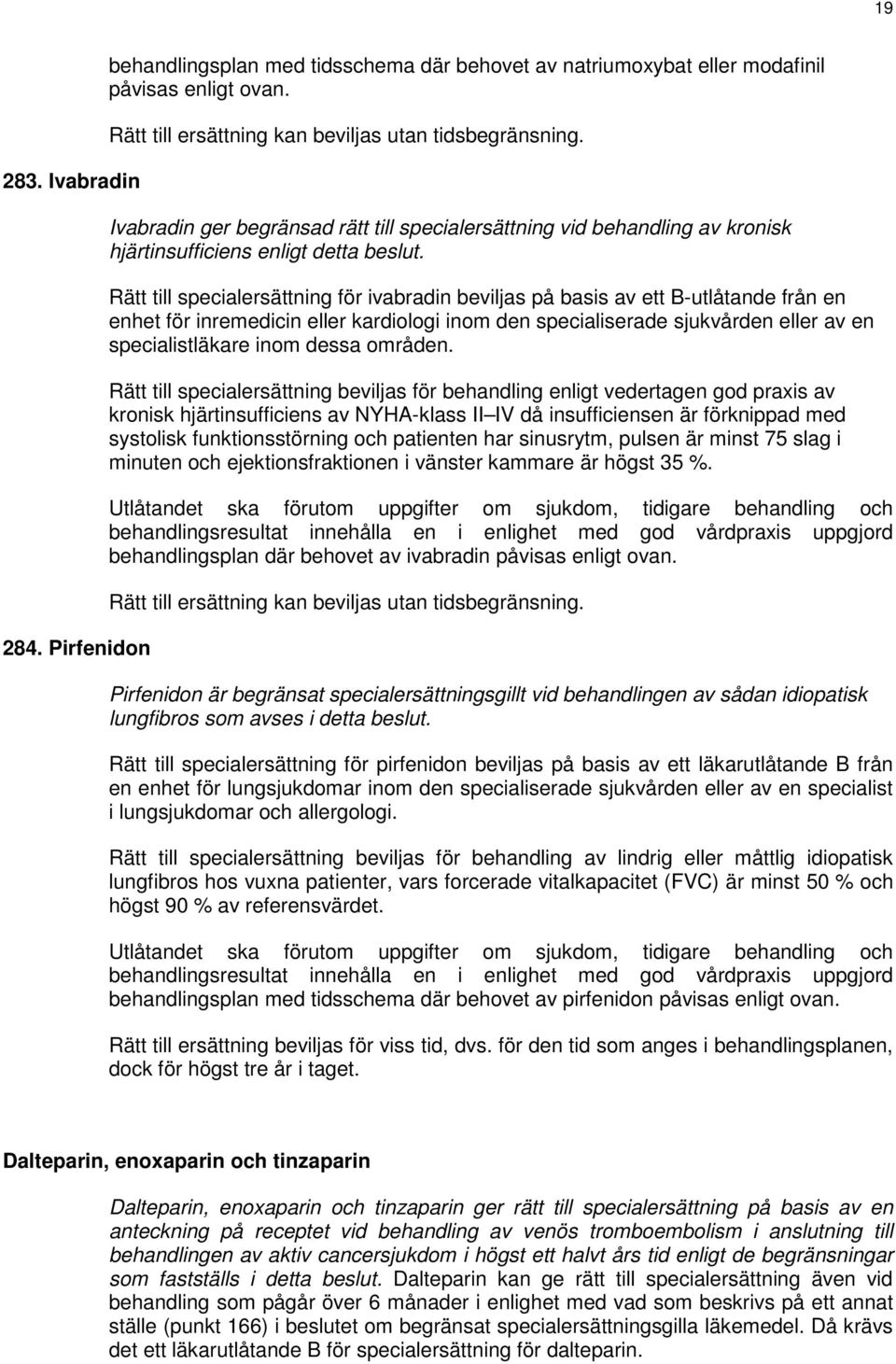 Rätt till specialersättning för ivabradin beviljas på basis av ett B-utlåtande från en enhet för inremedicin eller kardiologi inom den specialiserade sjukvården eller av en specialistläkare inom