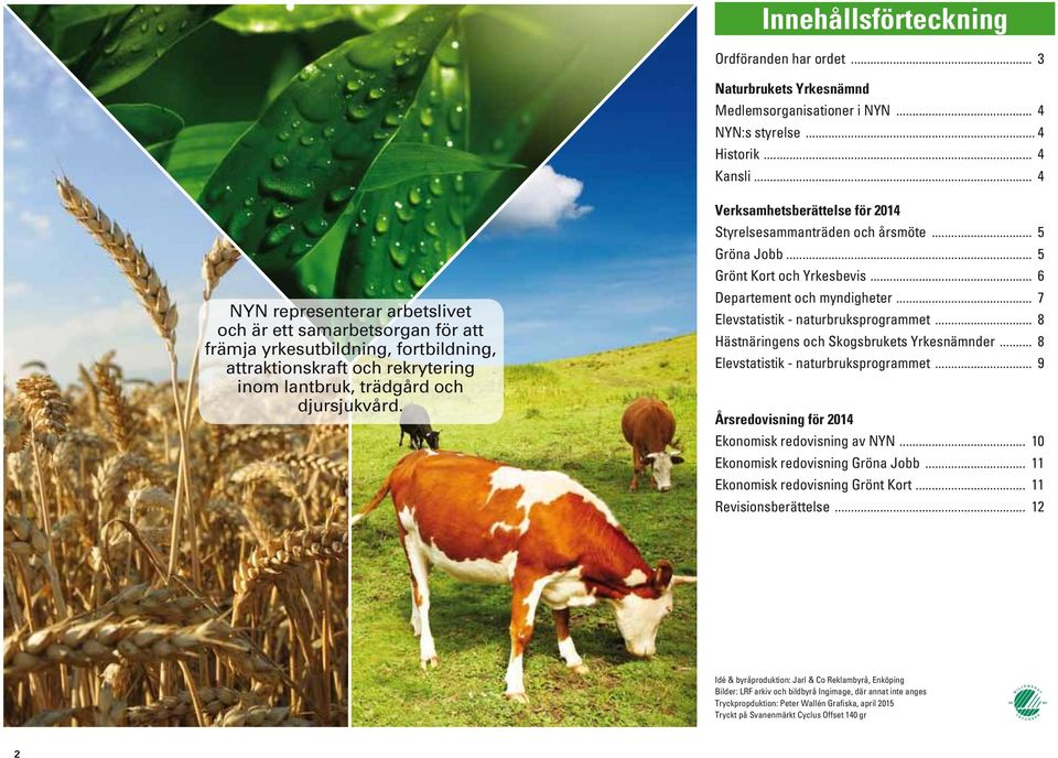 Verksamhetsberättelse för 2014 Styrelsesammanträden och årsmöte... 5 Gröna Jobb... 5 Grönt Kort och Yrkesbevis... 6 Departement och myndigheter... 7 Elevstatistik - naturbruksprogrammet.