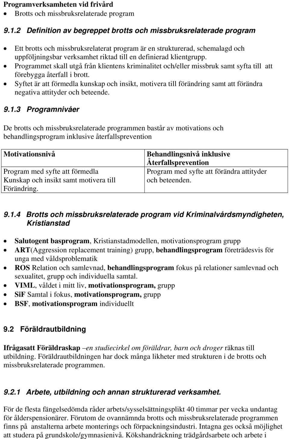 klientgrupp. Programmet skall utgå från klientens kriminalitet och/eller missbruk samt syfta till att förebygga återfall i brott.