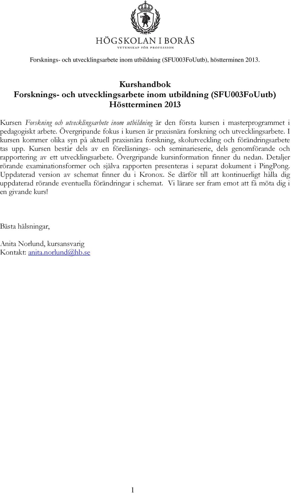 Kursen består dels av en föreläsnings- och seminarieserie, dels genomförande och rapportering av ett utvecklingsarbete. Övergripande kursinformation finner du nedan.