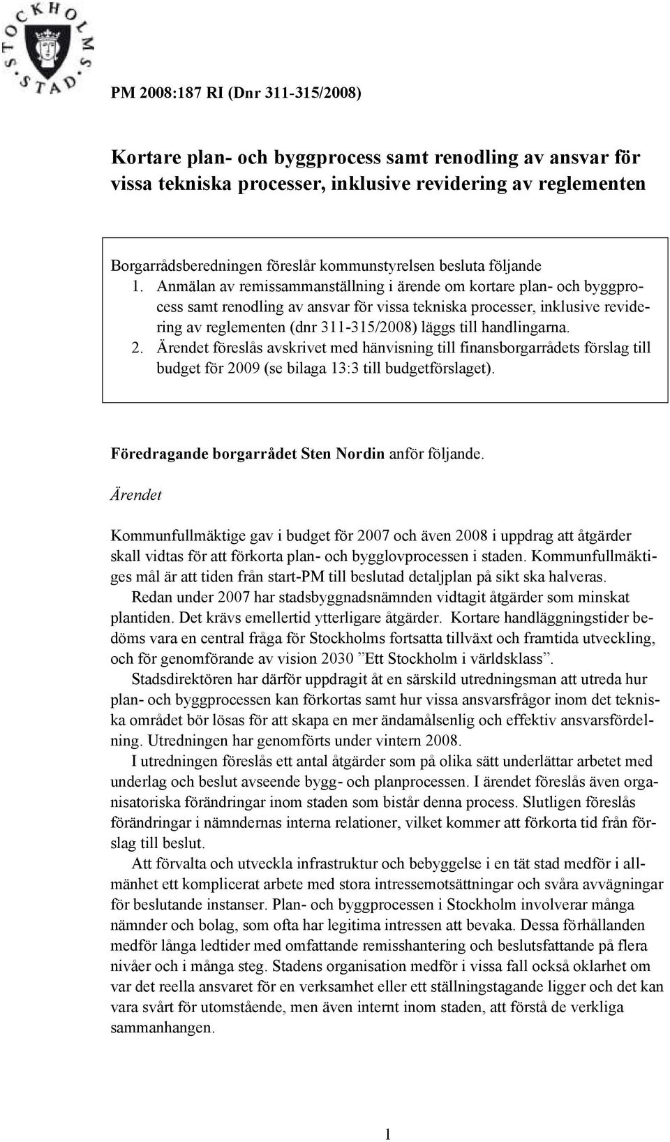 Anmälan av remissammanställning i ärende om kortare plan- och byggprocess samt renodling av ansvar för vissa tekniska processer, inklusive revidering av reglementen (dnr 311-315/2008) läggs till