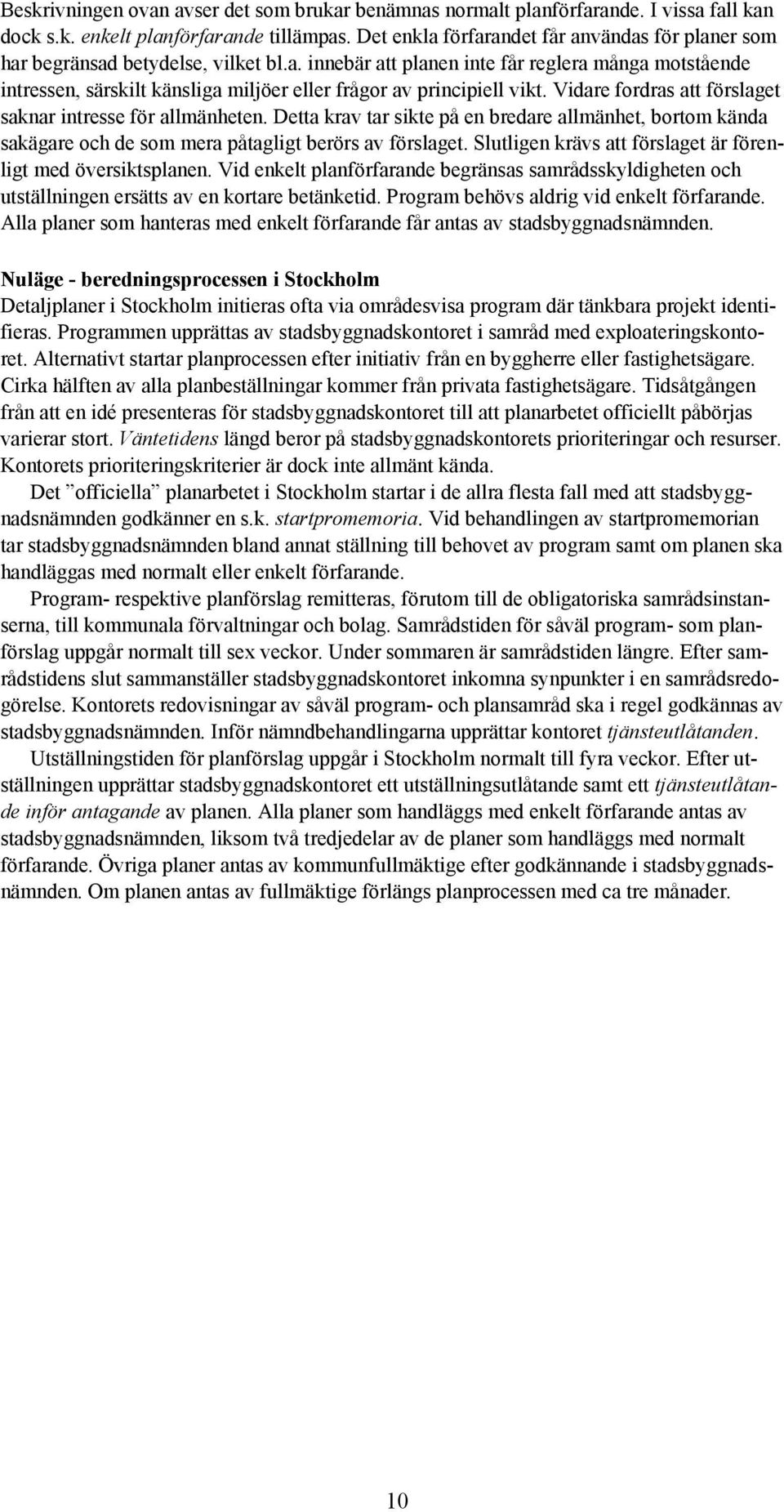 Vidare fordras att förslaget saknar intresse för allmänheten. Detta krav tar sikte på en bredare allmänhet, bortom kända sakägare och de som mera påtagligt berörs av förslaget.