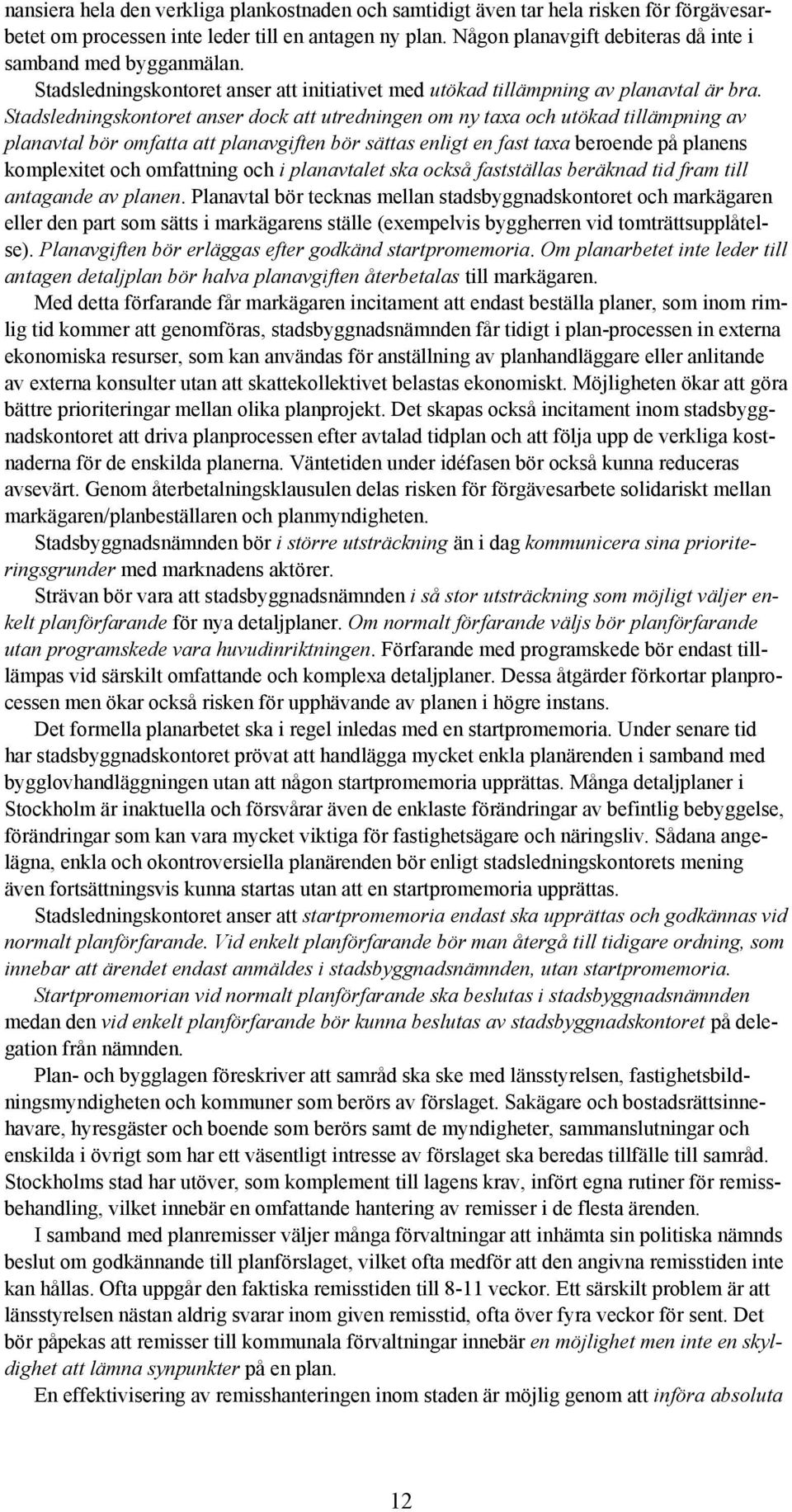 Stadsledningskontoret anser dock att utredningen om ny taxa och utökad tillämpning av planavtal bör omfatta att planavgiften bör sättas enligt en fast taxa beroende på planens komplexitet och