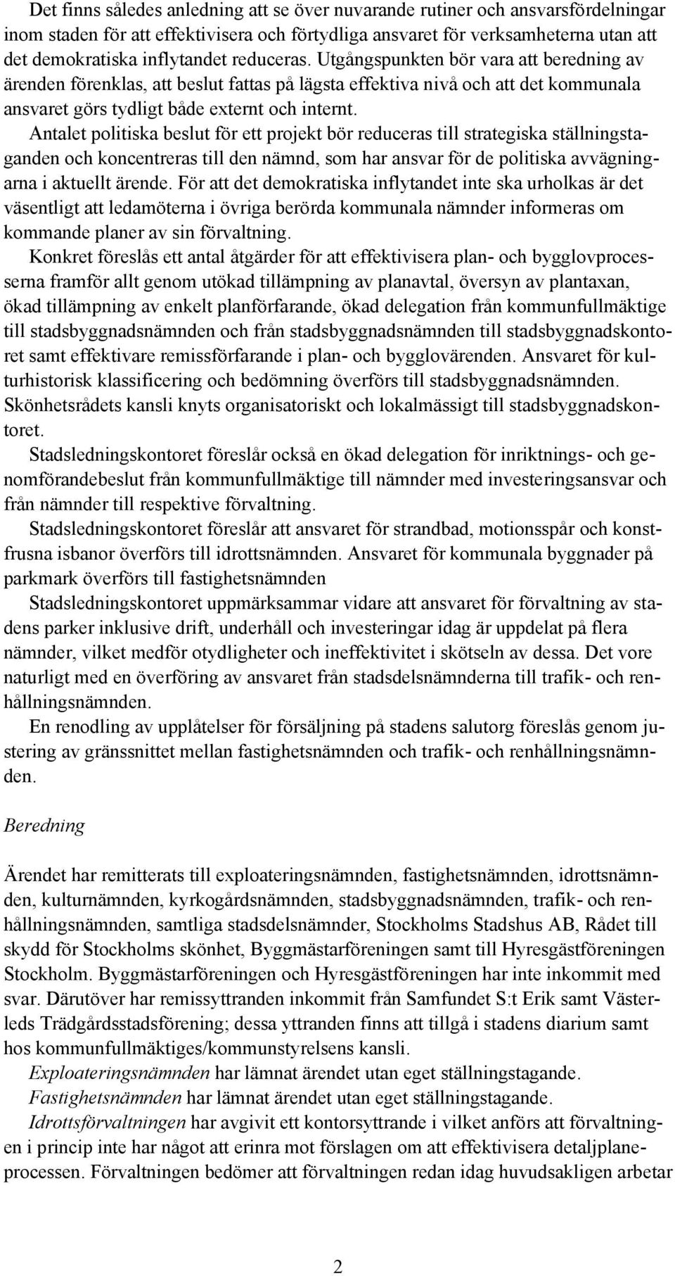 Antalet politiska beslut för ett projekt bör reduceras till strategiska ställningstaganden och koncentreras till den nämnd, som har ansvar för de politiska avvägningarna i aktuellt ärende.
