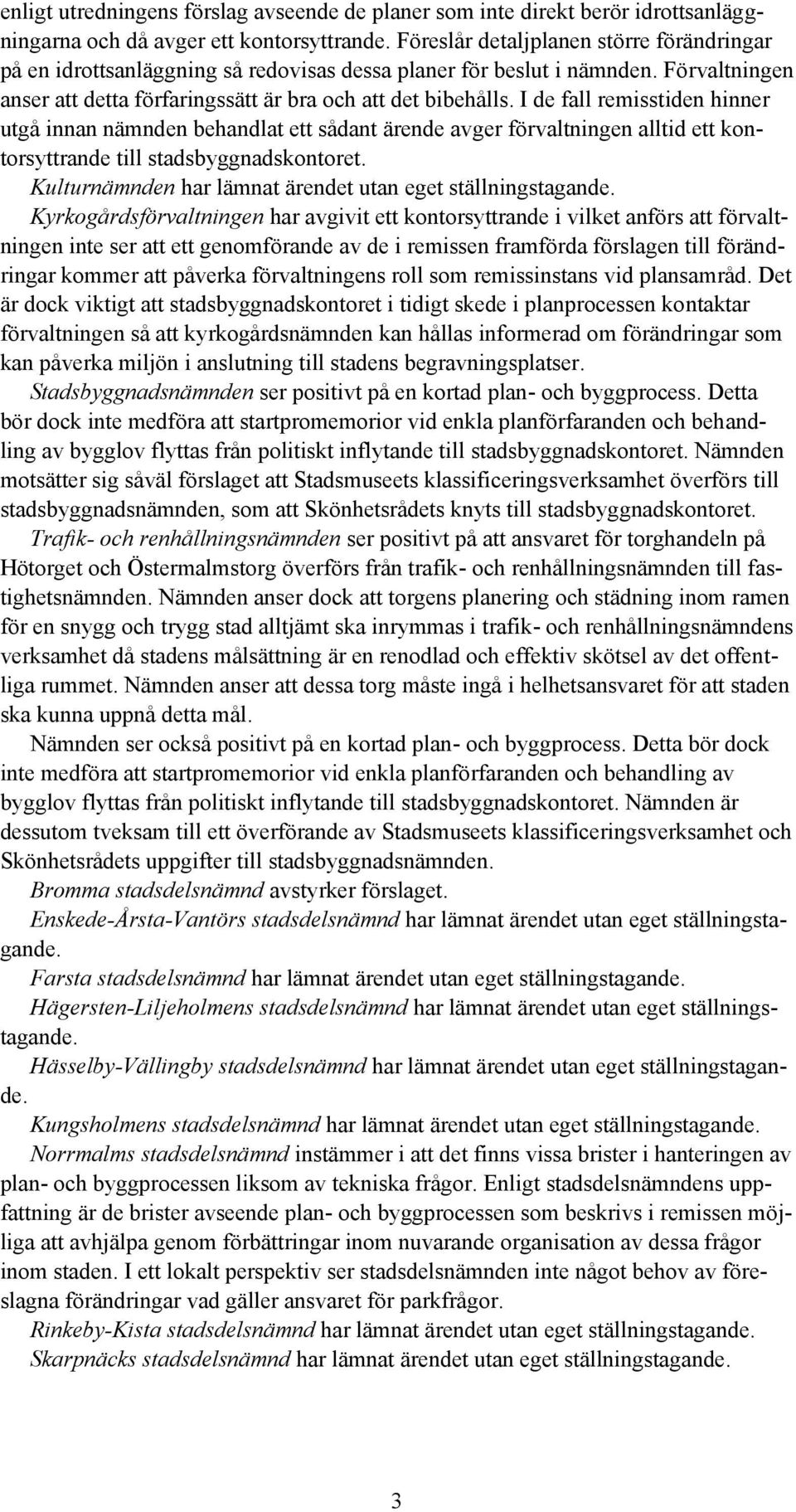 I de fall remisstiden hinner utgå innan nämnden behandlat ett sådant ärende avger förvaltningen alltid ett kontorsyttrande till stadsbyggnadskontoret.