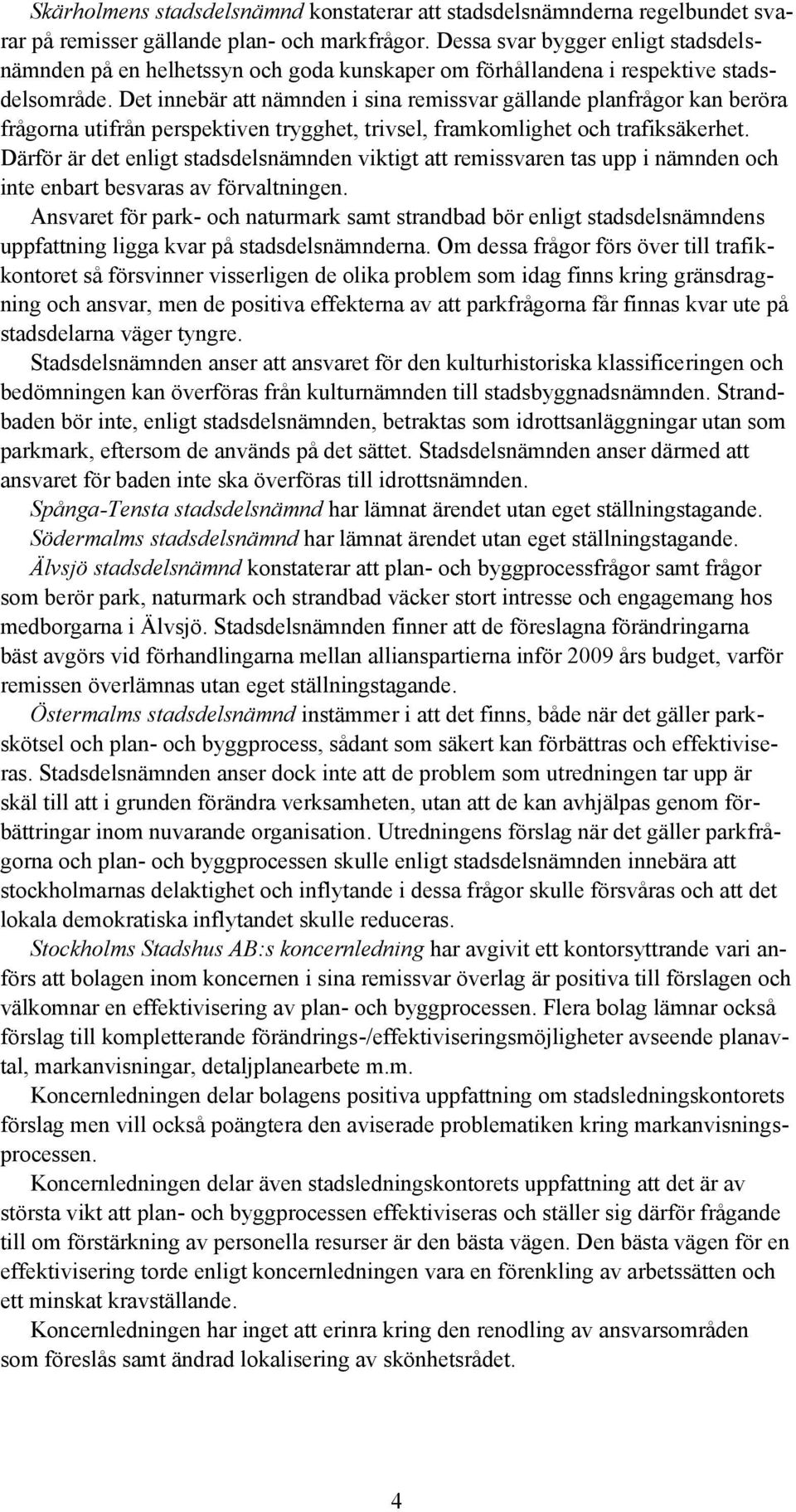 Det innebär att nämnden i sina remissvar gällande planfrågor kan beröra frågorna utifrån perspektiven trygghet, trivsel, framkomlighet och trafiksäkerhet.