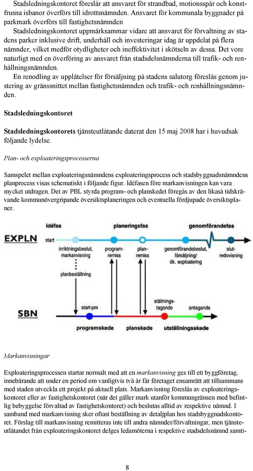 investeringar idag är uppdelat på flera nämnder, vilket medför otydligheter och ineffektivitet i skötseln av dessa.