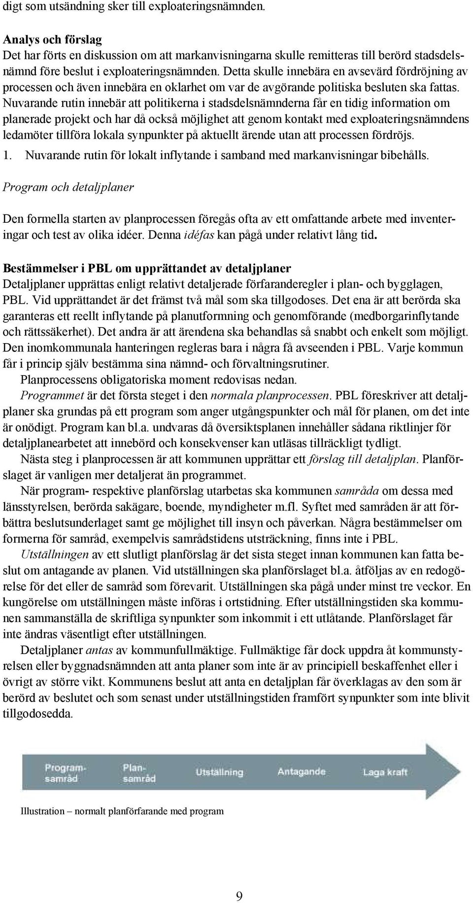 Detta skulle innebära en avsevärd fördröjning av processen och även innebära en oklarhet om var de avgörande politiska besluten ska fattas.