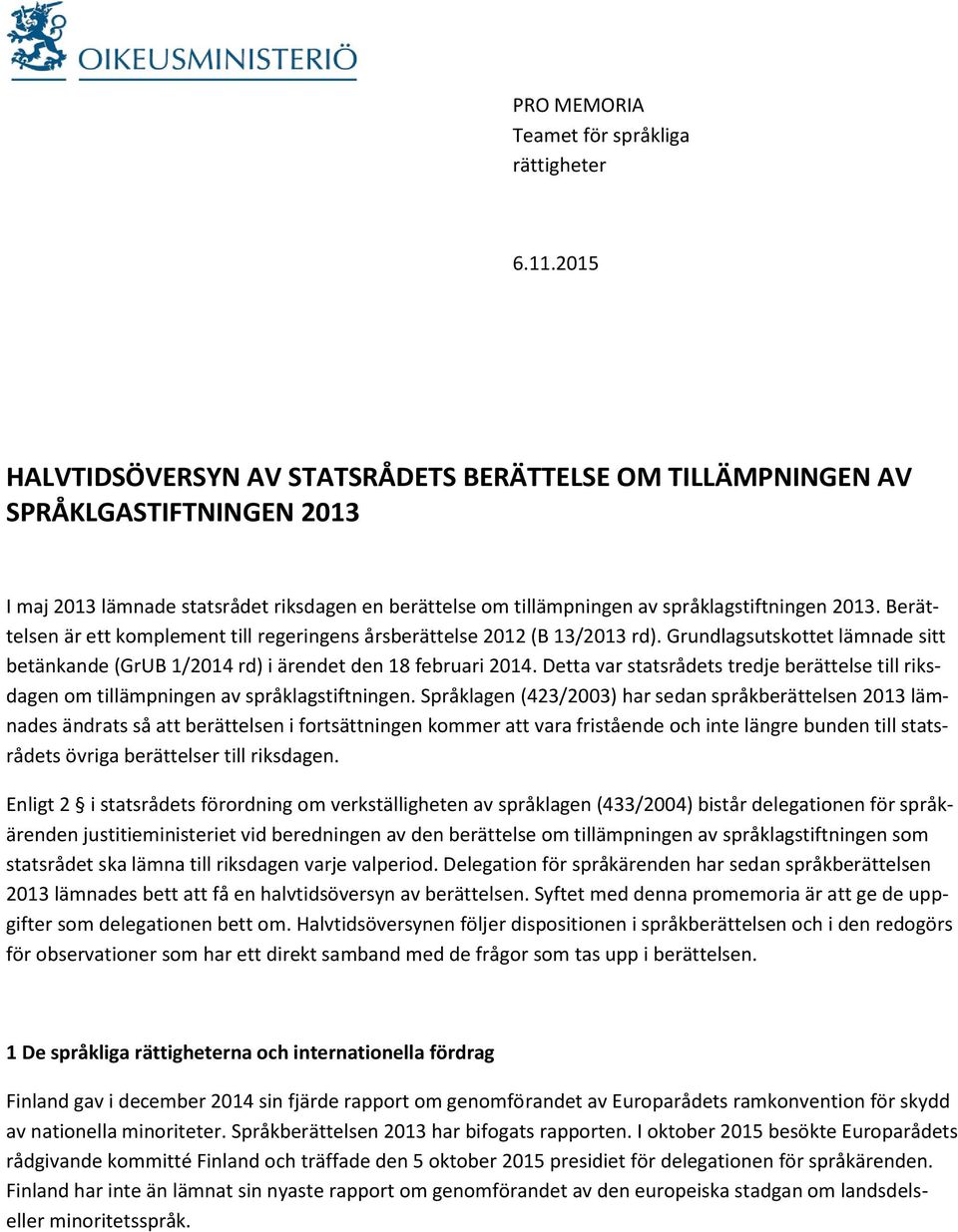 Berättelsen är ett komplement till regeringens årsberättelse 2012 (B 13/2013 rd). Grundlagsutskottet lämnade sitt betänkande (GrUB 1/2014 rd) i ärendet den 18 februari 2014.