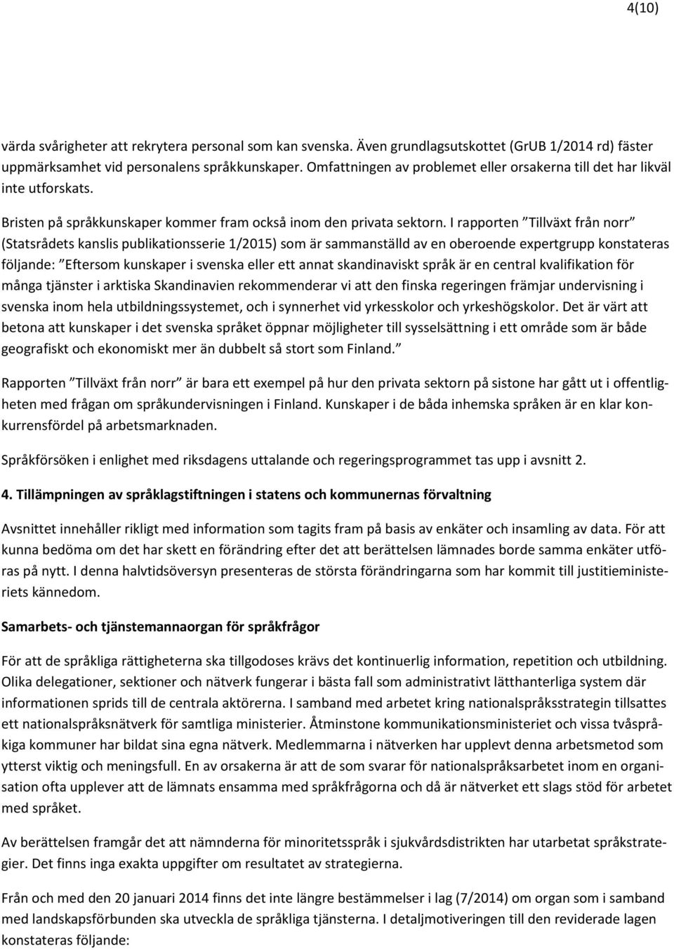 I rapporten Tillväxt från norr (Statsrådets kanslis publikationsserie 1/2015) som är sammanställd av en oberoende expertgrupp konstateras följande: Eftersom kunskaper i svenska eller ett annat