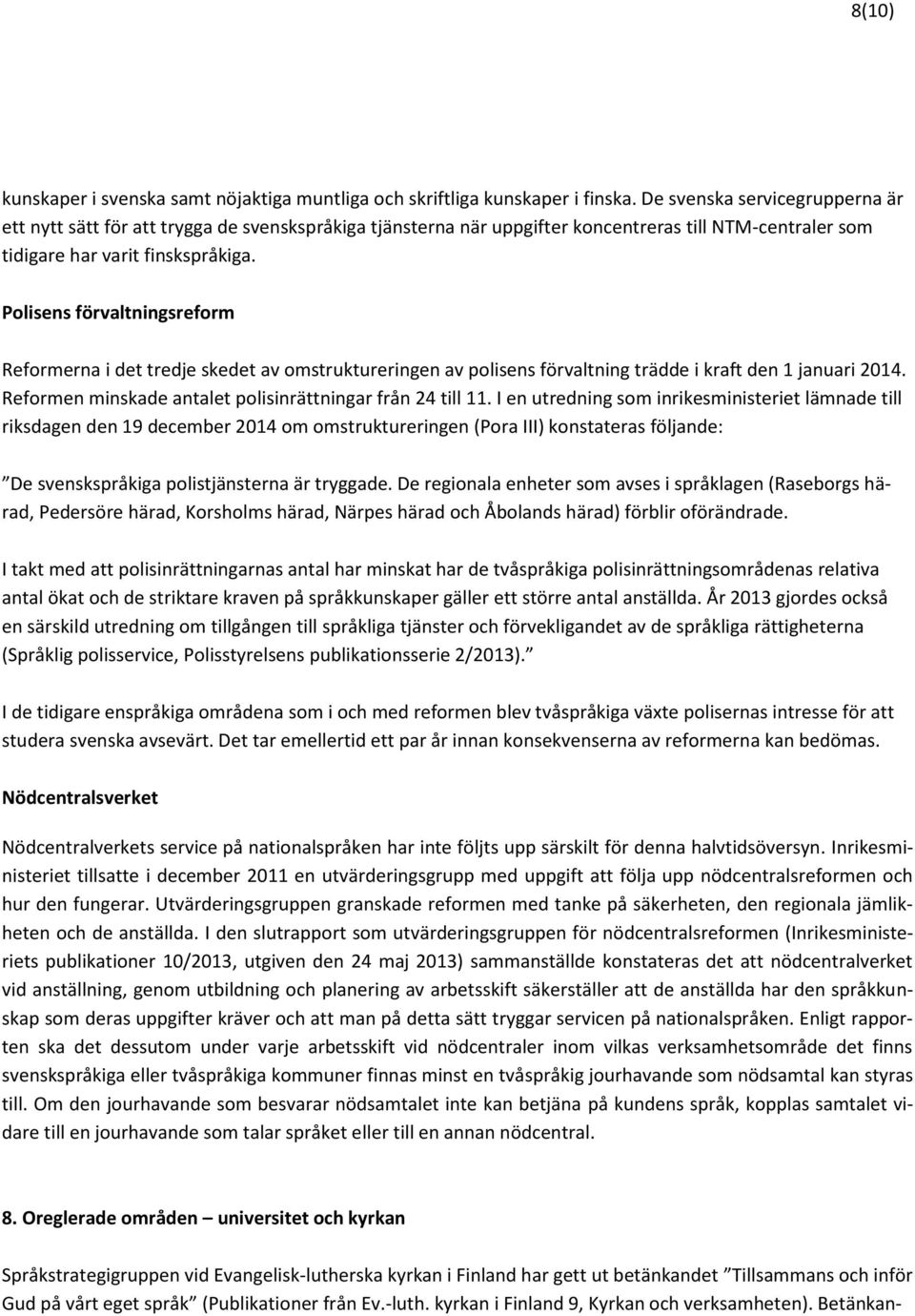 Polisens förvaltningsreform Reformerna i det tredje skedet av omstruktureringen av polisens förvaltning trädde i kraft den 1 januari 2014. Reformen minskade antalet polisinrättningar från 24 till 11.