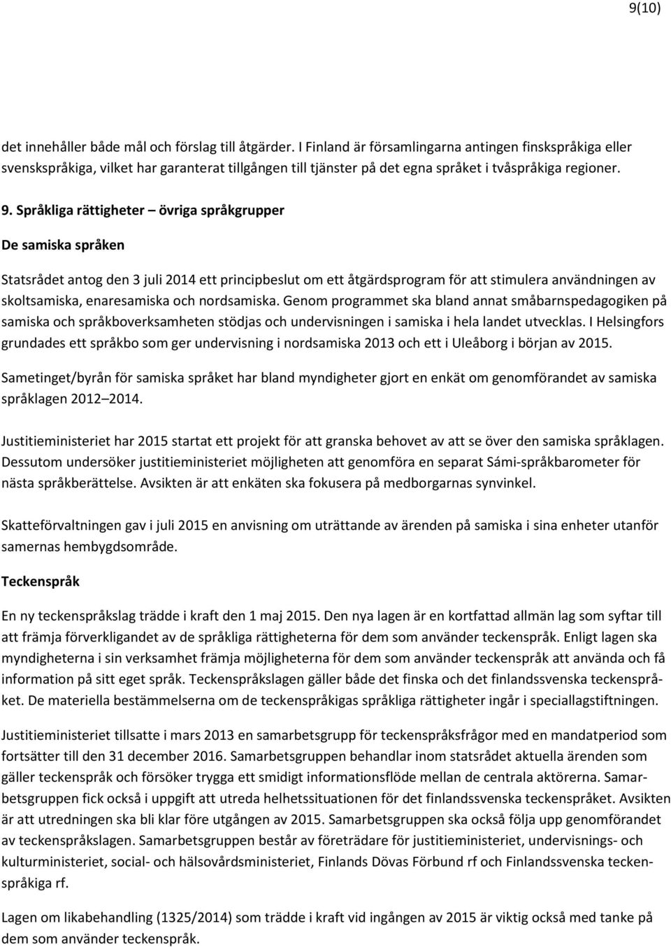 Språkliga rättigheter övriga språkgrupper De samiska språken Statsrådet antog den 3 juli 2014 ett principbeslut om ett åtgärdsprogram för att stimulera användningen av skoltsamiska, enaresamiska och