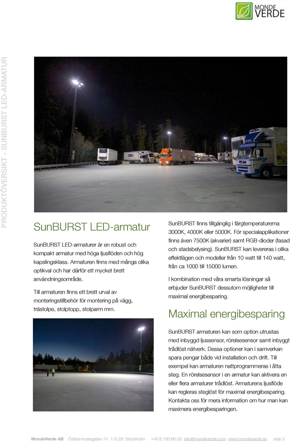 Till armaturen finns ett brett urval av monteringstillbehör för montering på vägg, trästolpe, stolptopp, stolparm mm. SunBURST finns tillgänglig i färgtemperaturerna 3000K, 4000K eller 5000K.