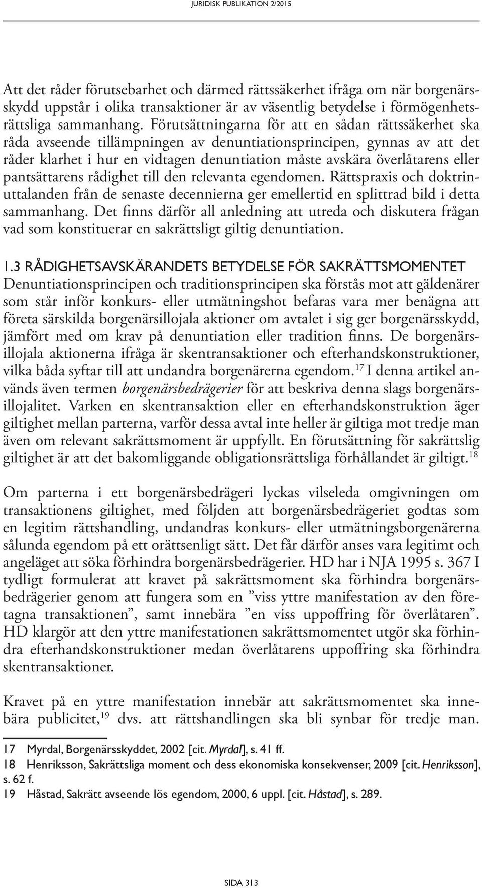 Förutsättningarna för att en sådan rättssäkerhet ska råda avseende tillämpningen av denuntiationsprincipen, gynnas av att det råder klarhet i hur en vidtagen denuntiation måste avskära överlåtarens