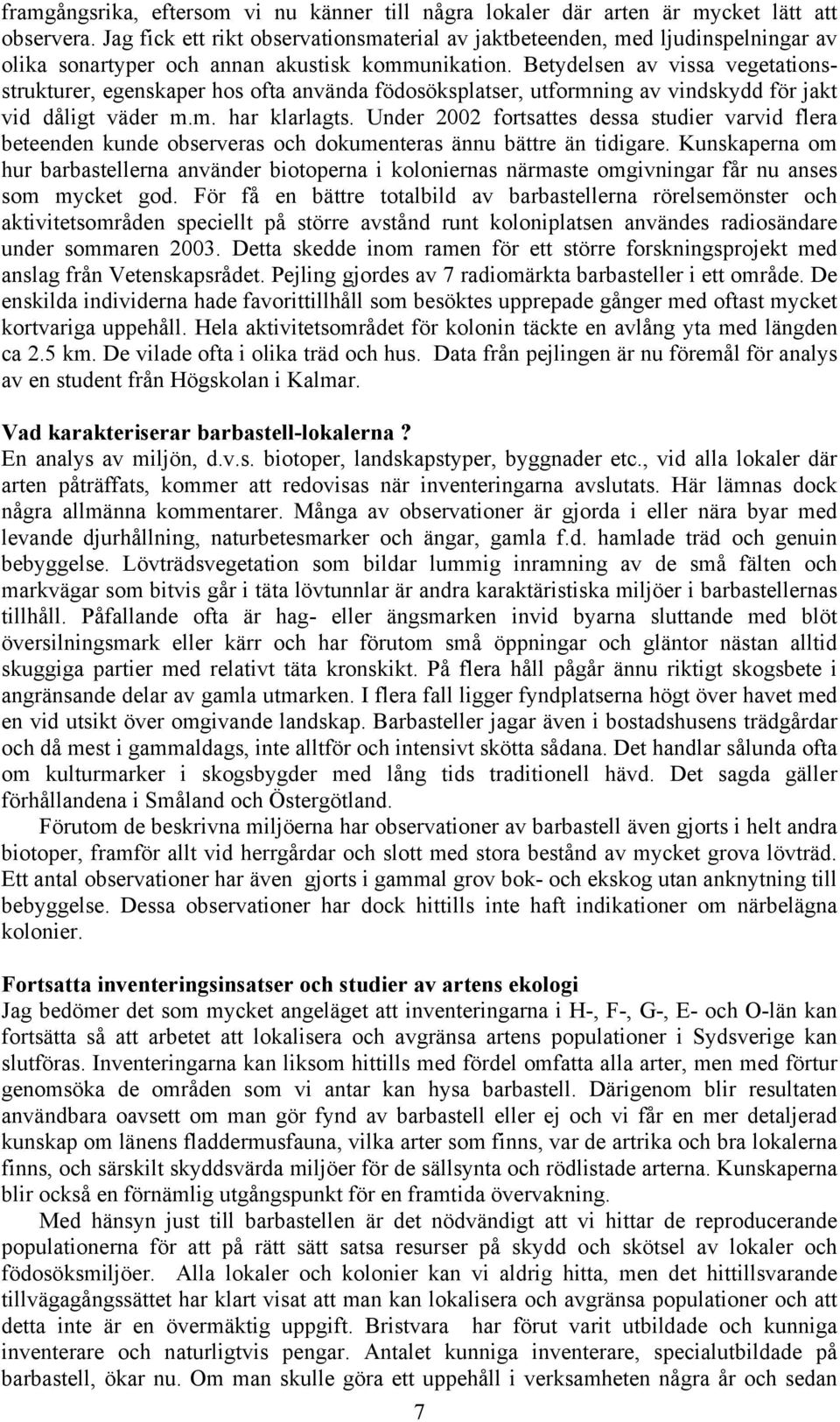 Betydelsen av vissa vegetationsstrukturer, egenskaper hos ofta använda födosöksplatser, utformning av vindskydd för jakt vid dåligt väder m.m. har klarlagts.