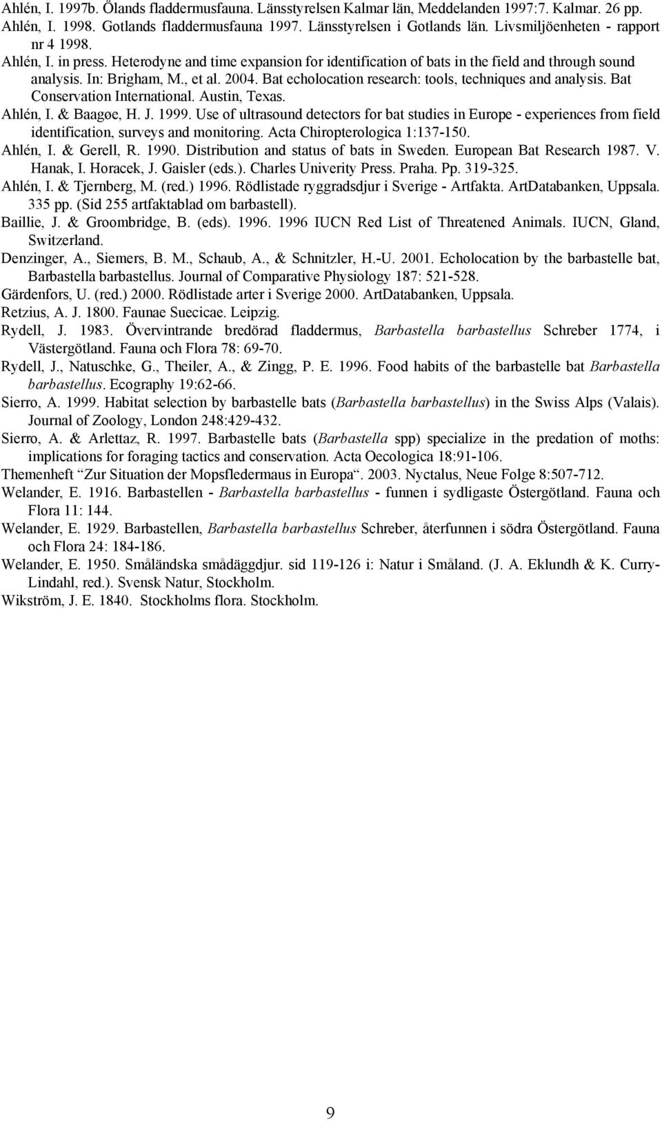 Bat echolocation research: tools, techniques and analysis. Bat Conservation International. Austin, Texas. Ahlén, I. & Baagøe, H. J. 1999.