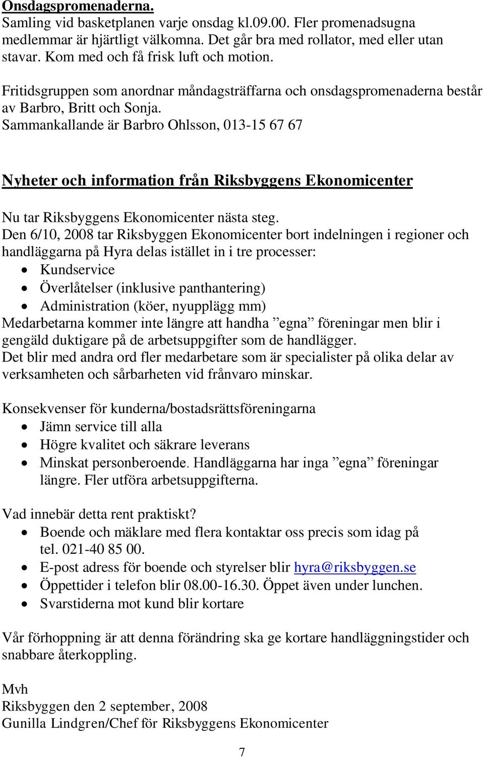 Sammankallande är Barbro Ohlsson, 013-15 67 67 Nyheter och information från Riksbyggens Ekonomicenter Nu tar Riksbyggens Ekonomicenter nästa steg.