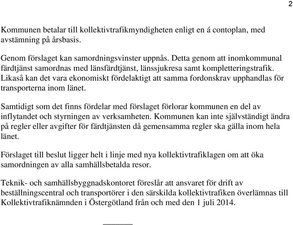 Likaså kan det vara ekonomiskt fördelaktigt att samma fordonskrav upphandlas för transporterna inom länet.