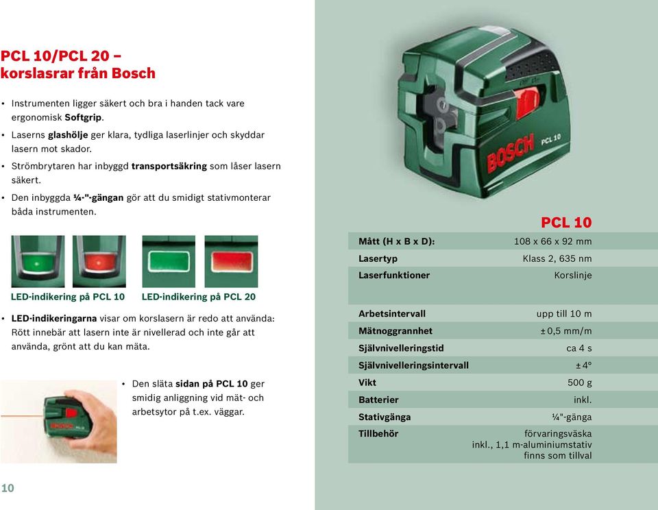 Mått (H x B x D): Lasertyp Laserfunktioner PCL 10 108 x 66 x 92 mm Klass 2, 635 nm Korslinje LED-indikering på PCL 10 LED-indikering på PCL 20 LED-indikeringarna visar om korslasern är redo att