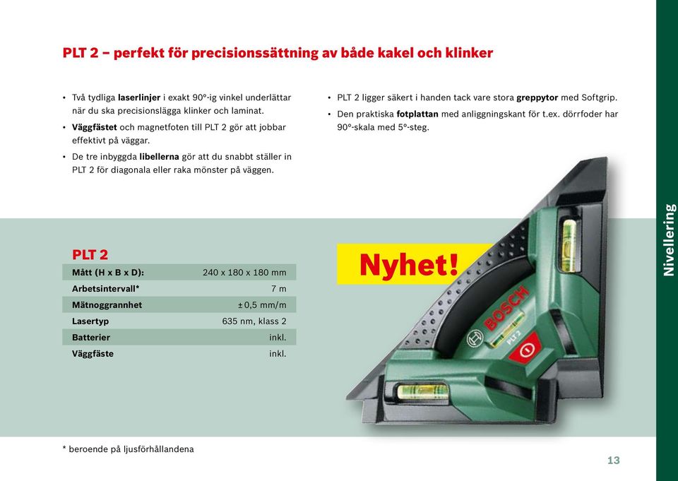 De tre inbyggda libellerna gör att du snabbt ställer in PLT 2 för diagonala eller raka mönster på väggen. PLT 2 ligger säkert i handen tack vare stora greppytor med Softgrip.