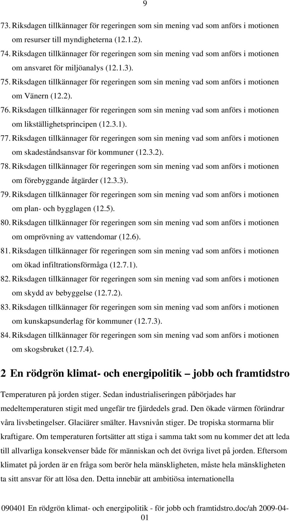 Riksdagen tillkännager för regeringen som sin mening vad som anförs i motionen om Vänern (12.2). 76.