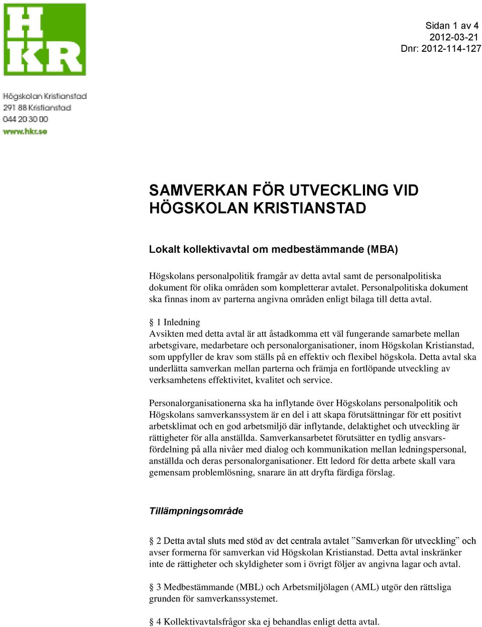 1 Inledning Avsikten med detta avtal är att åstadkomma ett väl fungerande samarbete mellan arbetsgivare, medarbetare och personalorganisationer, inom Högskolan Kristianstad, som uppfyller de krav som