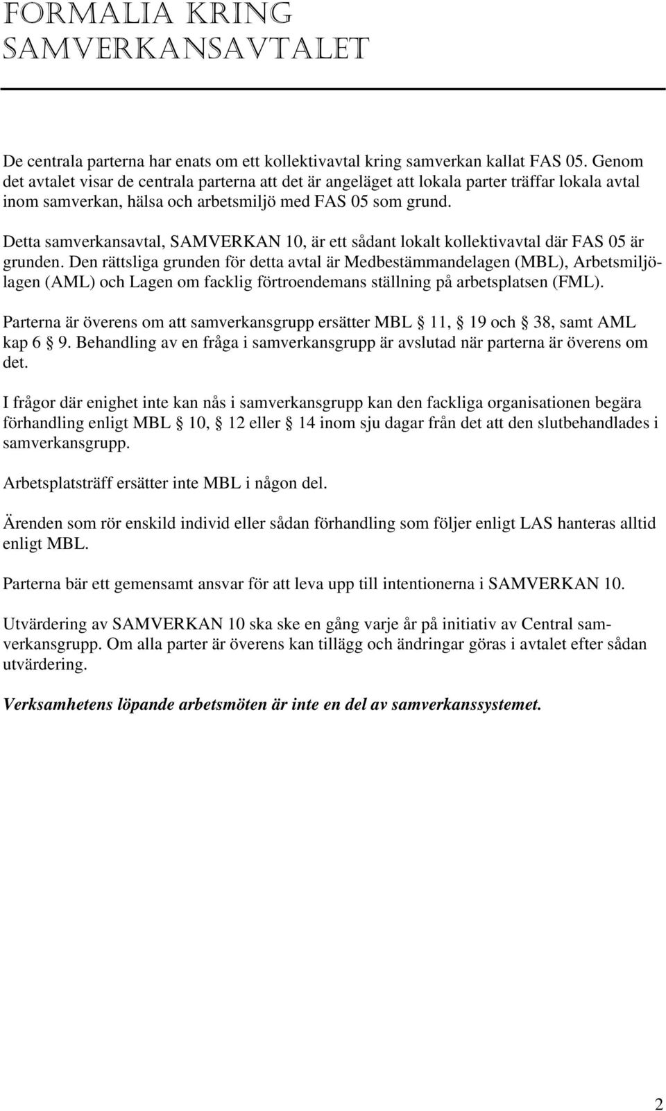 Detta samverkansavtal, SAMVERKAN 10, är ett sådant lokalt kollektivavtal där FAS 05 är grunden.