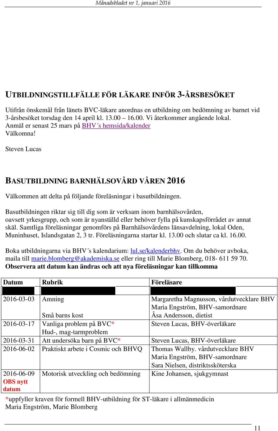 Steven Lucas BASUTBILDNING BARNHÄLSOVÅRD VÅREN 2016 Välkommen att delta på följande föreläsningar i basutbildningen.