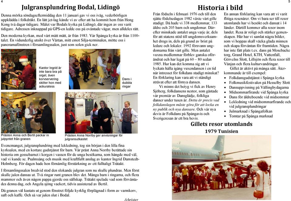 Adressen inknappad på GPS-en ledde oss på oväntade vägar, men alldeles rätt. Den moderna kyrkan, med vårt mått mätt, är från 1983. Vår Spånga kyrka är från 1100- talet.