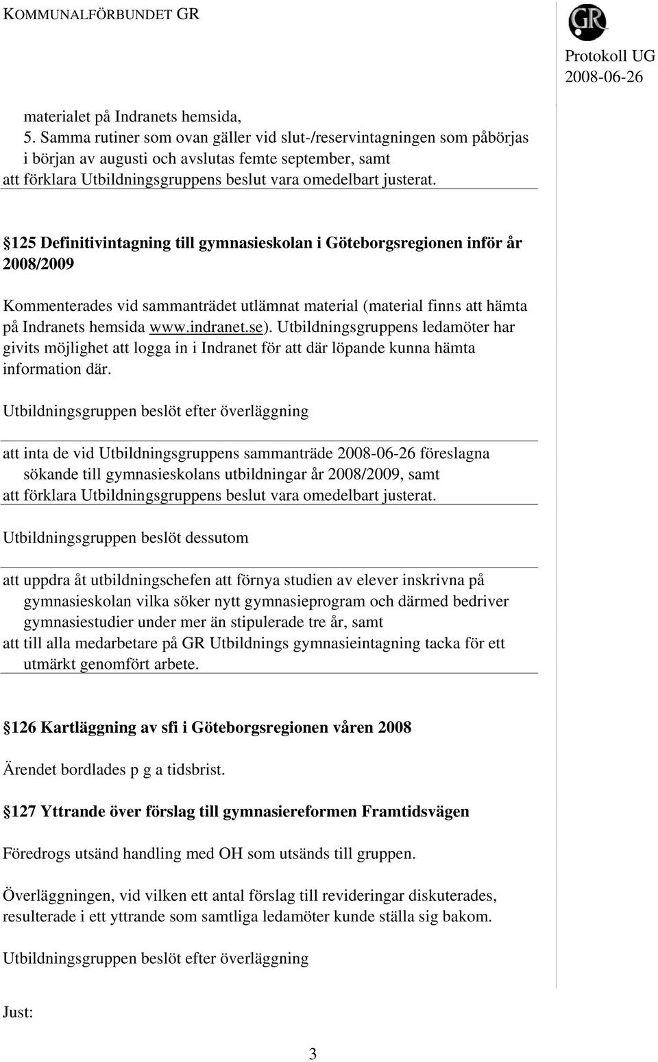 2008/2009 Kommenterades vid sammanträdet utlämnat material (material finns att hämta på Indranets hemsida www.indranet.se).