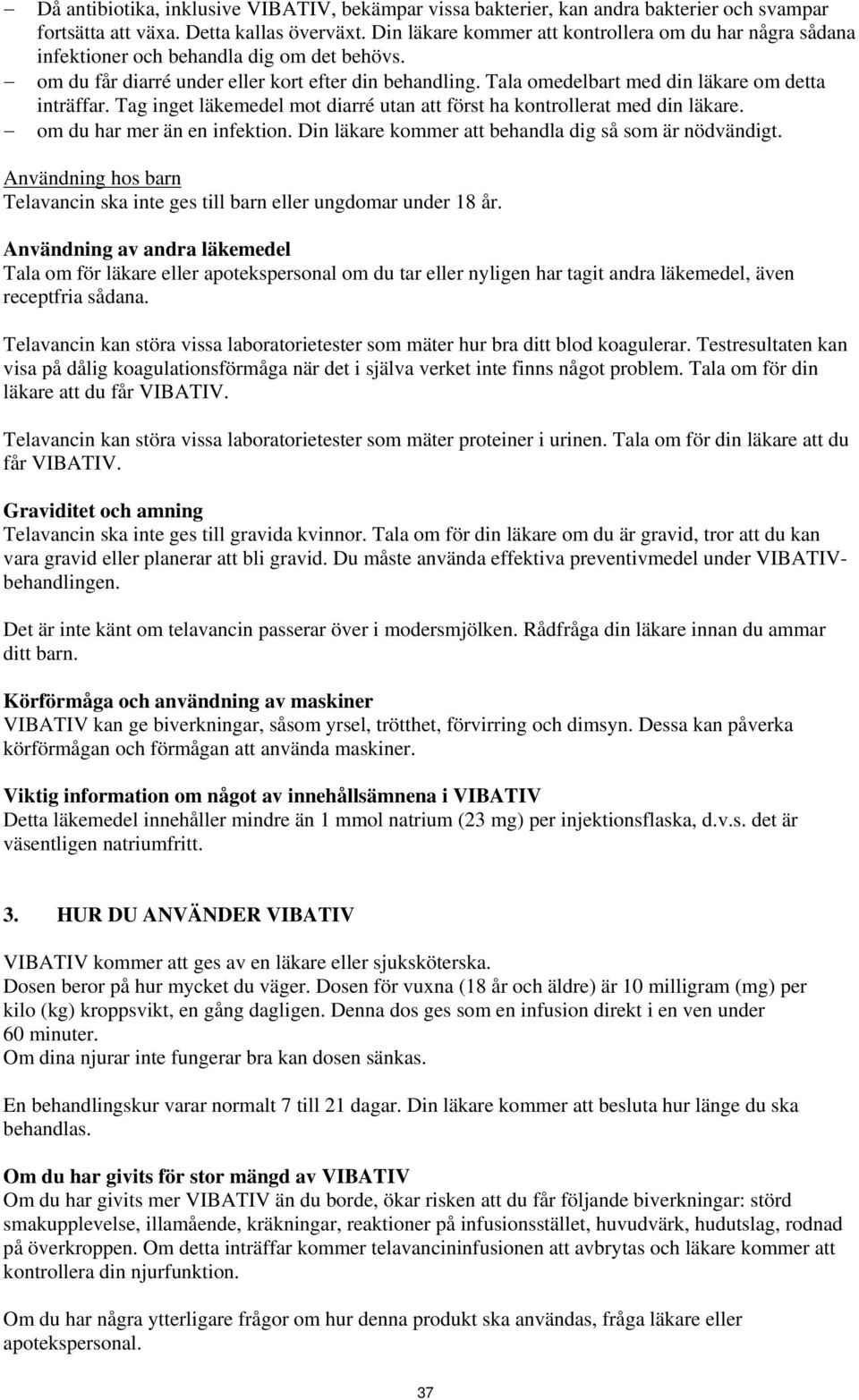 Tala omedelbart med din läkare om detta inträffar. Tag inget läkemedel mot diarré utan att först ha kontrollerat med din läkare. om du har mer än en infektion.