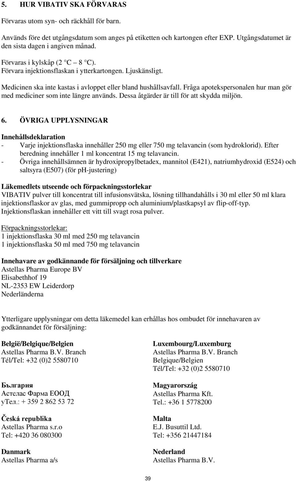 Fråga apotekspersonalen hur man gör med mediciner som inte längre används. Dessa åtgärder är till för att skydda miljön. 6.