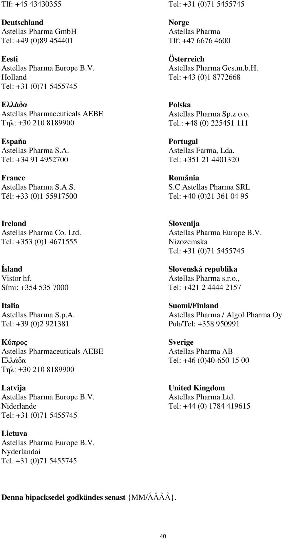 Tel: +43 (0)1 8772668 Polska Astellas Pharma Sp.z o.o. Tel.: +48 (0) 225451 111 Portugal Astellas Farma, Lda. Tel: +351 21 4401320 România S.C.