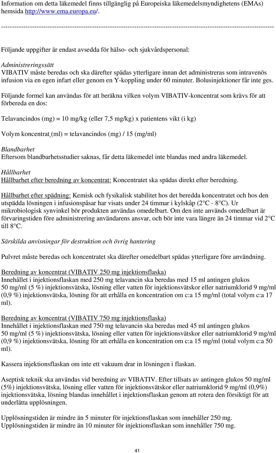 Administreringssätt VIBATIV måste beredas och ska därefter spädas ytterligare innan det administreras som intravenös infusion via en egen infart eller genom en Y-koppling under 60 minuter.