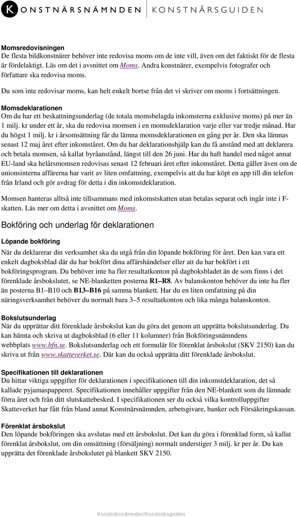 Momsdeklarationen Om du har ett beskattningsunderlag (de totala momsbelagda inkomsterna exklusive moms) på mer än 1 milj.