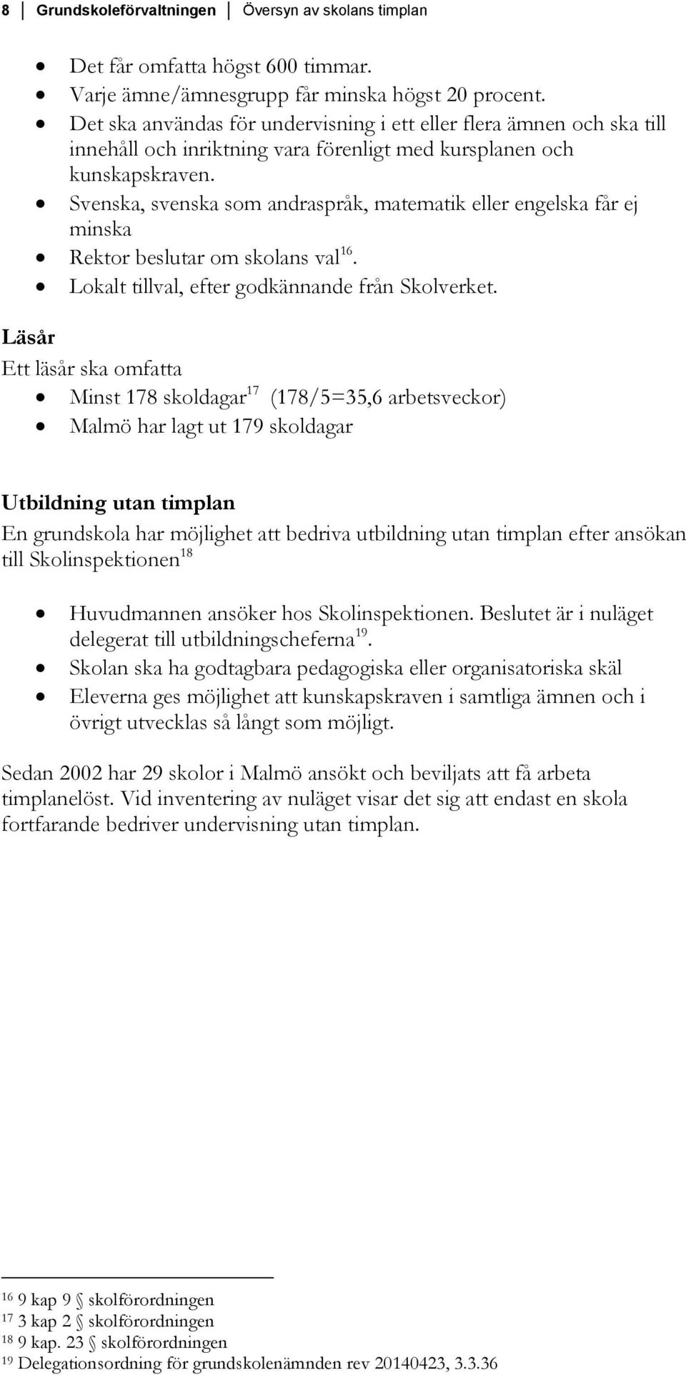 Svenska, svenska som andraspråk, matematik eller engelska får ej minska Rektor beslutar om skolans val 16. Lokalt tillval, efter godkännande från Skolverket.