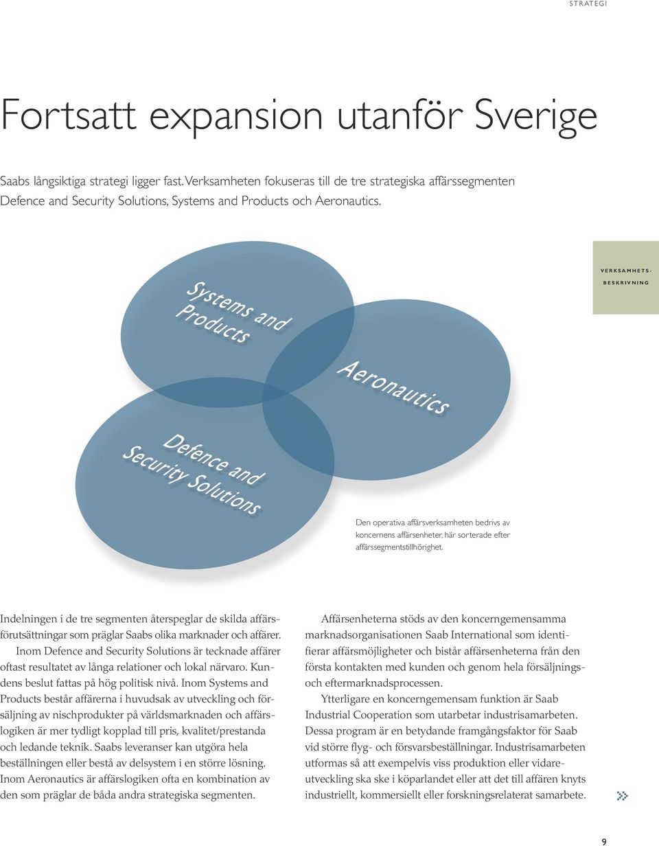 V e r k s a m h e t s - b e s k r i v n i n g Den operativa affärsverksamheten bedrivs av koncernens affärsenheter, här sorterade efter affärssegmentstillhörighet.