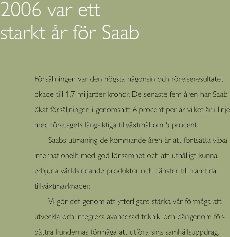 Saabs utmaning de kommande åren är att fortsätta växa internationellt med god lönsamhet och att uthålligt kunna erbjuda världsledande produkter och tjänster till