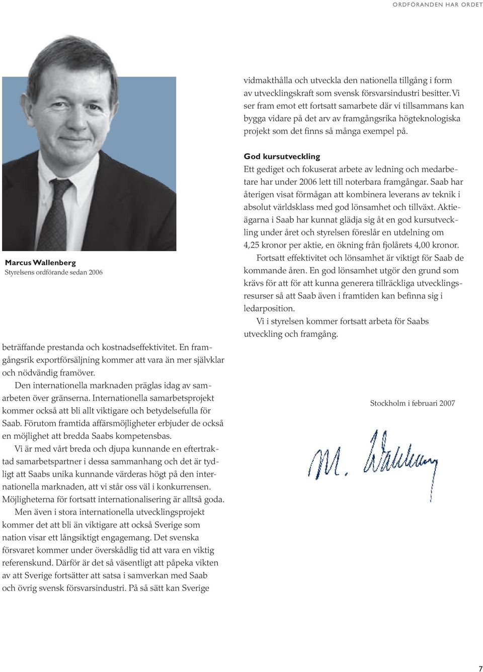 Marcus Wallenberg Styrelsens ordförande sedan 2006 beträffande prestanda och kostnadseffektivitet. En framgångsrik exportförsäljning kommer att vara än mer självklar och nödvändig framöver.