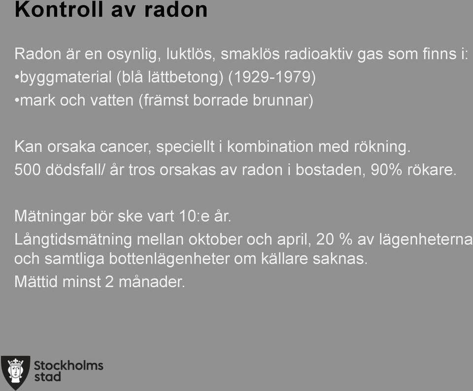 500 dödsfall/ år tros orsakas av radon i bostaden, 90% rökare. Mätningar bör ske vart 10:e år.