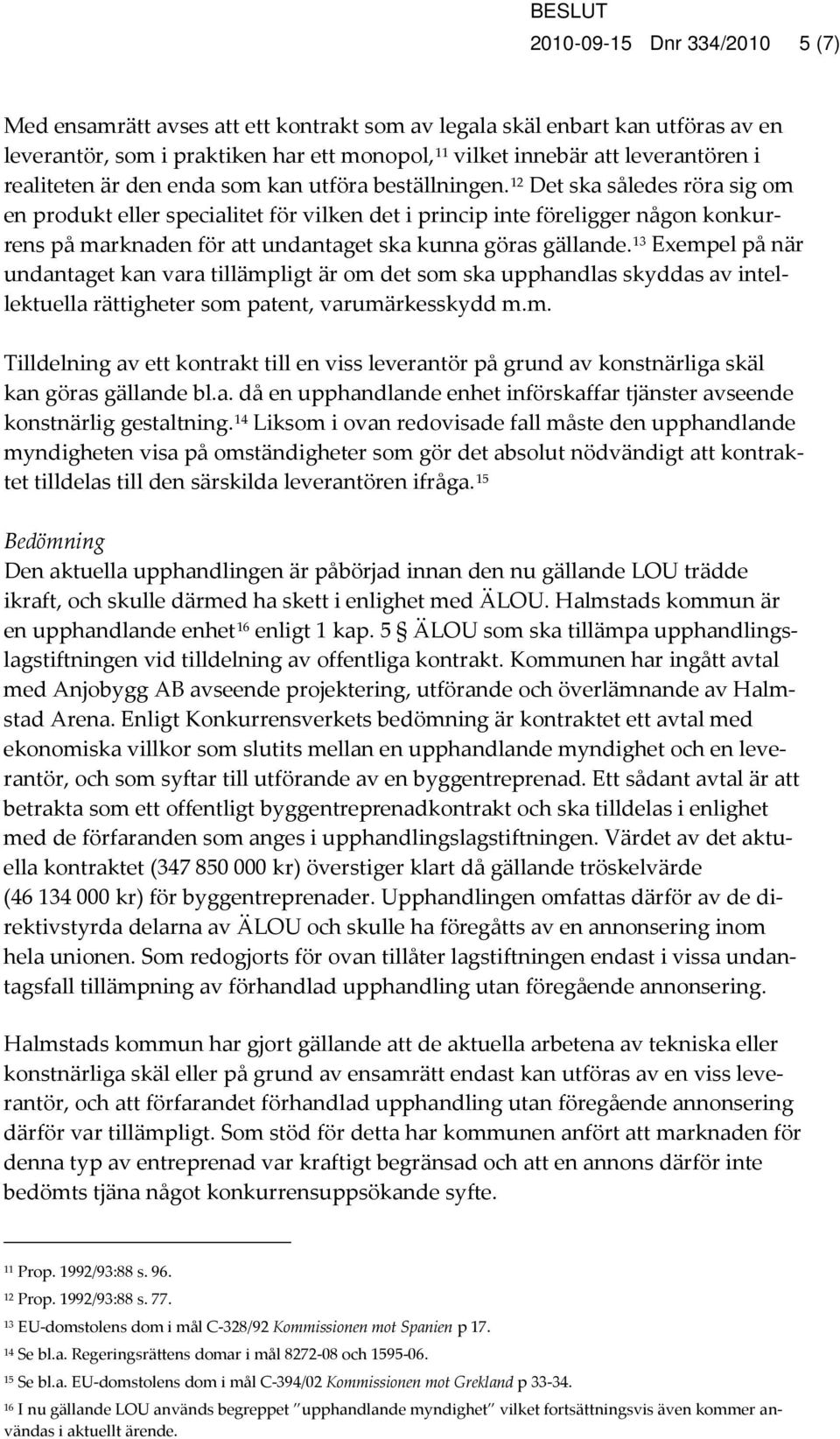 12 Det ska således röra sig om en produkt eller specialitet för vilken det i princip inte föreligger någon konkurrens på marknaden för att undantaget ska kunna göras gällande.