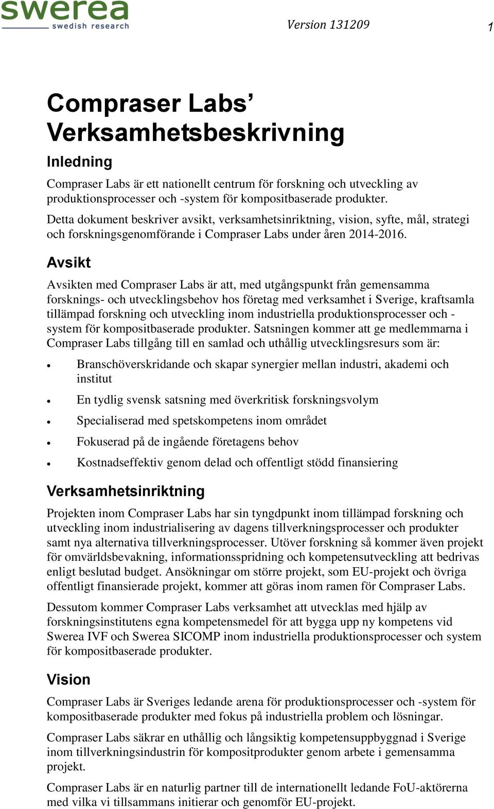 Avsikt Avsikten med Compraser Labs är att, med utgångspunkt från gemensamma forsknings- och utvecklingsbehov hos företag med verksamhet i Sverige, kraftsamla tillämpad forskning och utveckling inom
